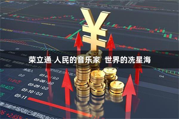 荣立通 人民的音乐家  世界的冼星海