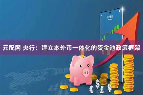 元配网 央行:建立本外币一体化的资金池政策框架